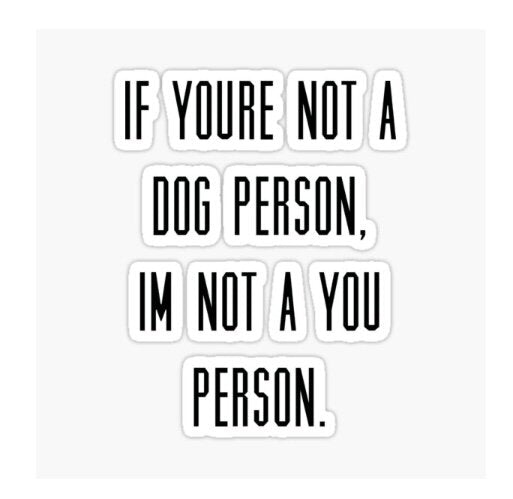 If your not a dog person, Im not a you person